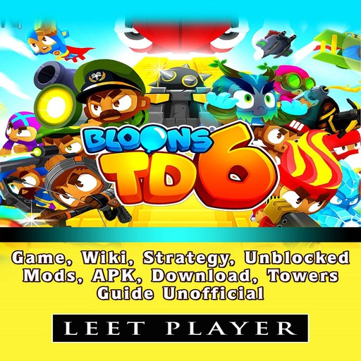 Bloons TD 6 Game, Wiki, Strategy, Unblocked, Mods, APK, Download, Towers, Guide Unofficial, Leet Player