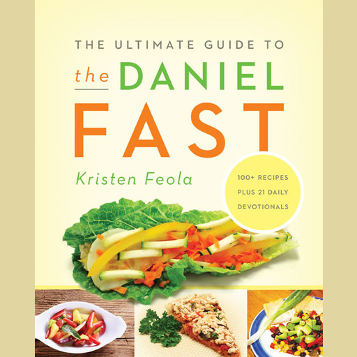 The Ultimate Guide to the Daniel Fast, Kristen Feola