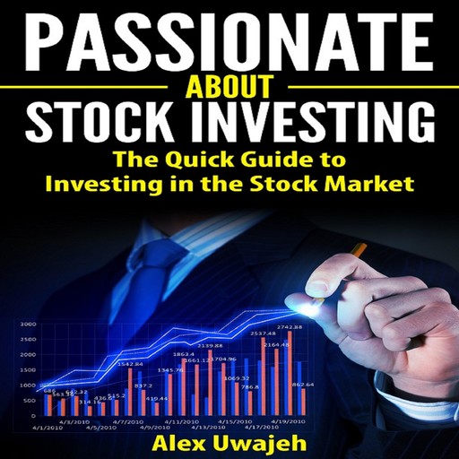 Passionate about Stock Investing: The Quick Guide to Investing in the Stock Market, Alex Uwajeh