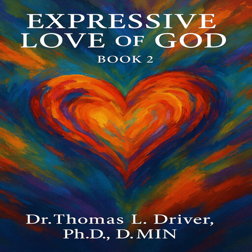 Expressive Love Of God: Book 2, Ph.D., DMin, Thomas L. Driver