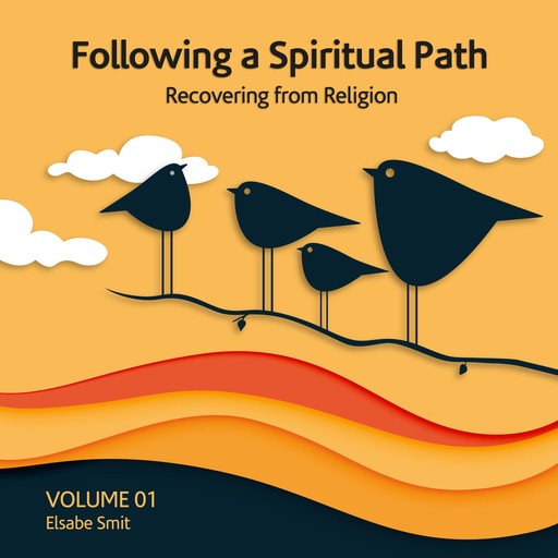 Following a Spiritual Path: Recovering from Religion Volume 1, Elsabe Smit