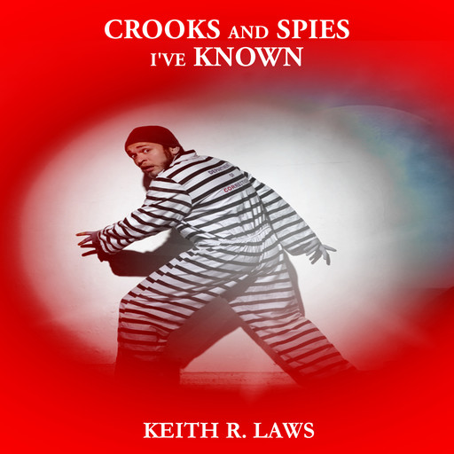 Crooks and Spies I've Known, Keith R. Laws