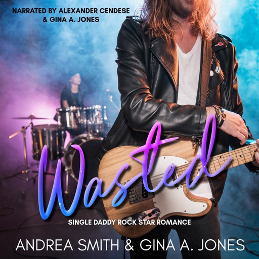 Wasted: A Single Daddy Rockstar Romance, Andrea Smith, Gina A. Jones