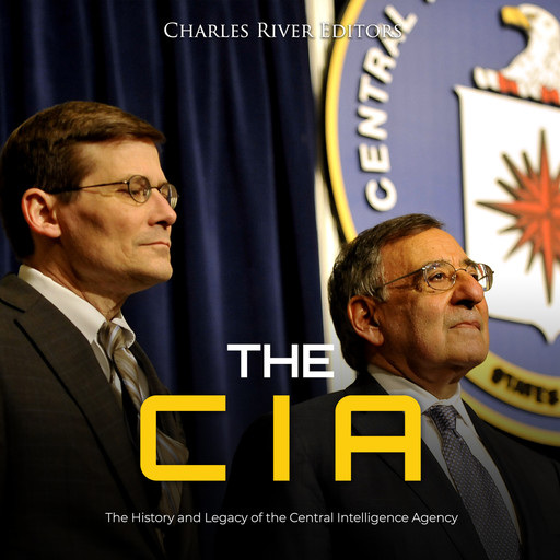 The CIA: The History and Legacy of the Central Intelligence Agency, Charles Editors