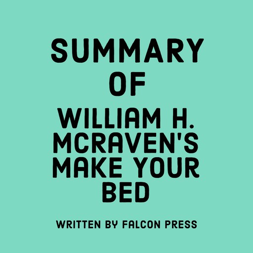 Summary of William H. McRaven’s Make Your Bed, Falcon Press
