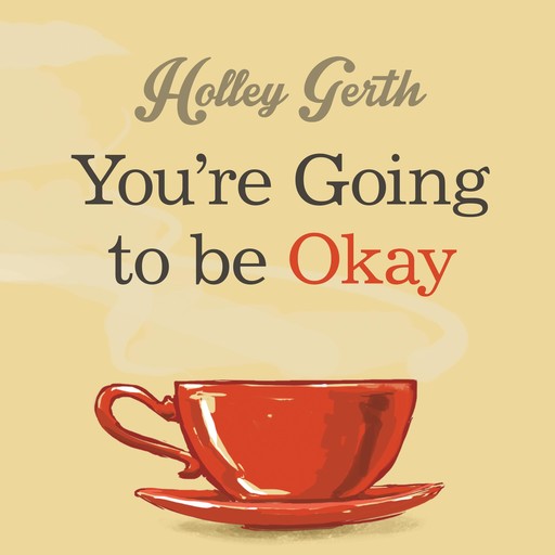 You're Going to Be Okay, Holley Gerth