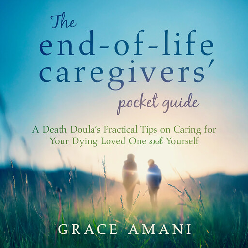 The End-of-Life Caregivers' Pocket Guide, Amani Grace