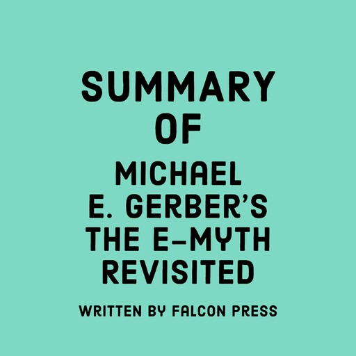 Summary of Michael E. Gerber's The E-Myth Revisited, Falcon Press