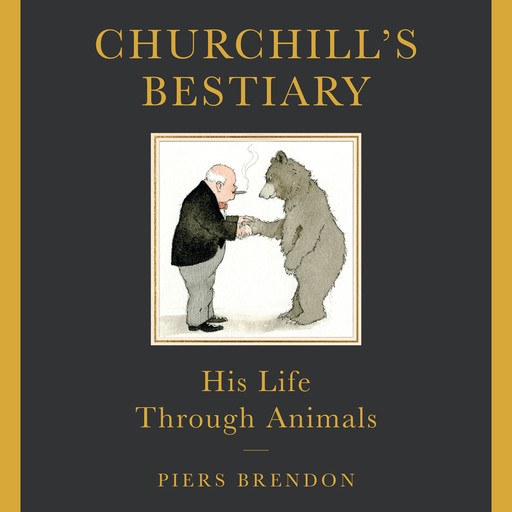 Churchill's Bestiary - His Life Through Animals (Unabridged), Piers Brendon