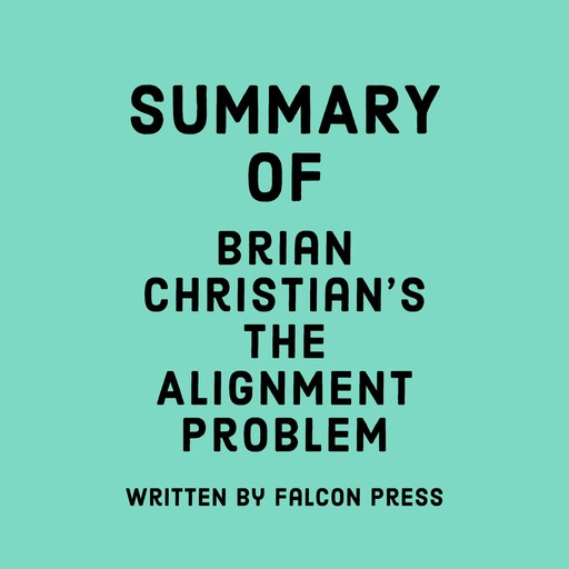 Summary of Brian Christian’s The Alignment Problem, Falcon Press