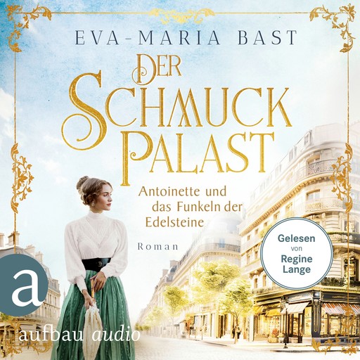 Der Schmuckpalast - Antoinette und das Funkeln der Edelsteine - Die Juwelier-Saga, Band 1 (Ungekürzt), Eva-Maria Bast