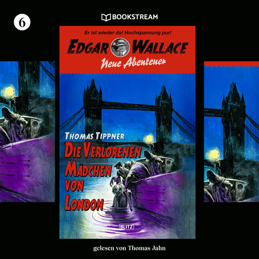 Die verlorenen Mädchen von London - Edgar Wallace - Neue Abenteuer, Band 6 (Ungekürzt), Edgar Wallace, Thomas Tippner