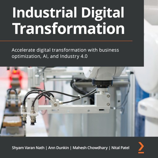 Industrial Digital Transformation, Shyam Varan Nath, Ann Dunkin, Mahesh Chowdhary, Nital Patel