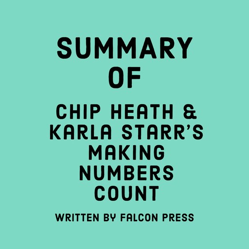 Summary of Chip Heath & Karla Starr's Making Numbers Count, Falcon Press