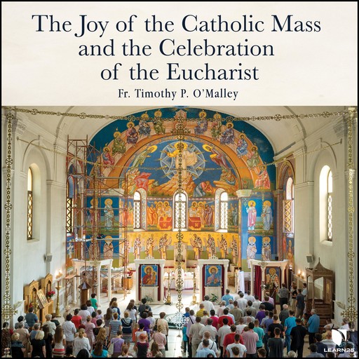 The Joy of the Catholic Mass and the Celebration of Eucharist, Timothy O'Malley