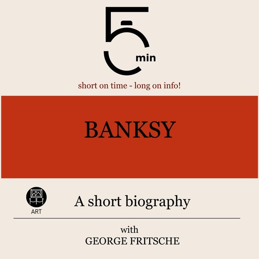Banksy: A short biography, 5 Minutes, 5 Minute Biographies, George Fritsche