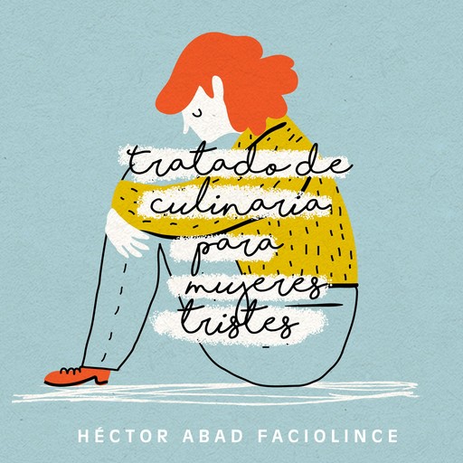 Tratado de culinaria para mujeres tristes, Hector Abad Faciolince