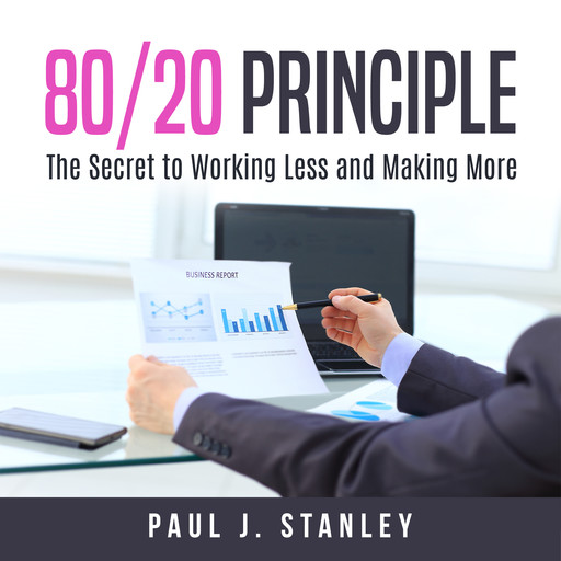 80/20 Principle: The Secret to Working Less and Making More, Paul Stanley