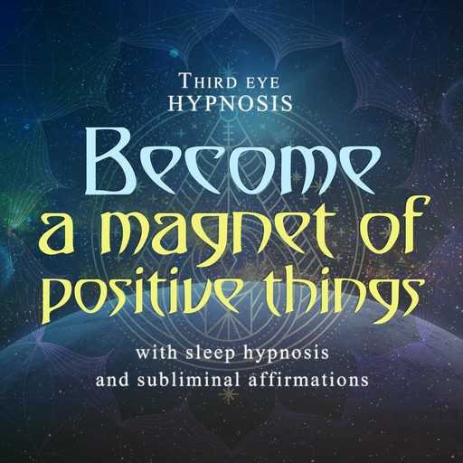 Become a magnet of positive things, Third eye hypnosis