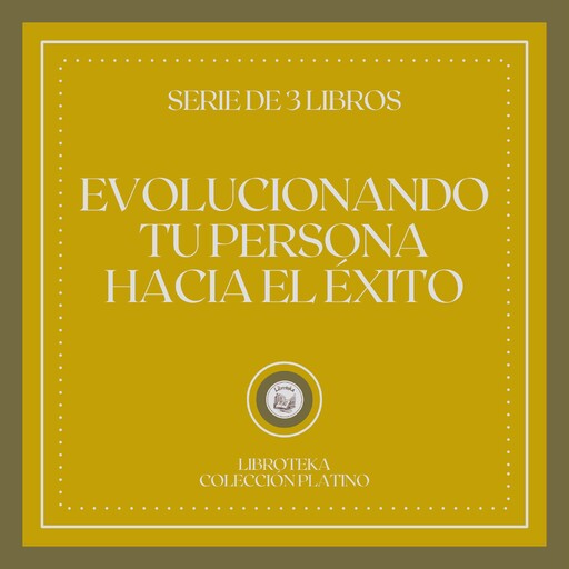 Evolucionando tu Persona Hacia el Éxito (Serie de 3 Libros), LIBROTEKA