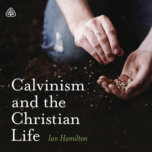 Calvinism and the Christian Life, Ian Hamilton