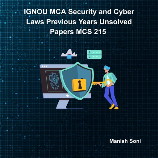 IGNOU MCA Security and Cyber Laws Previous Years Unsolved Papers MCS 215, Manish Soni