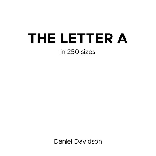 The Letter A in 250 Sizes, Daniel Davidson
