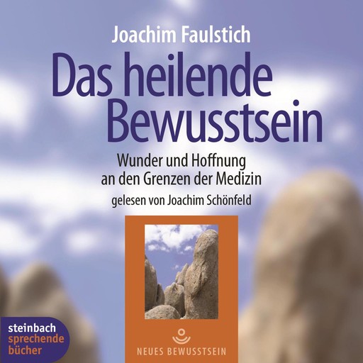 Das heilende Bewußtsein - Wunder und Hoffnung an den Grenzen der Medizin (Ungekürzt), Joachim Faulstich