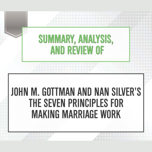 Summary, Analysis, and Review of John M. Gottman and Nan Silver's 'The Seven Principles for Making Marriage Work', Start Publishing Notes