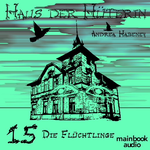 Haus der Hüterin: Band 15 - Die Flüchtlinge, Andrea Habeney