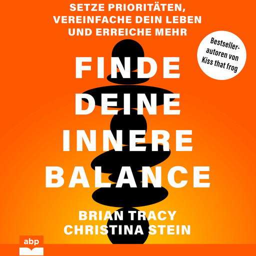 Finde deine innere Balance - Setze Prioritäten, vereinfache dein Leben und erreiche mehr (Ungekürzt), Christina Stein, Brain Tracy