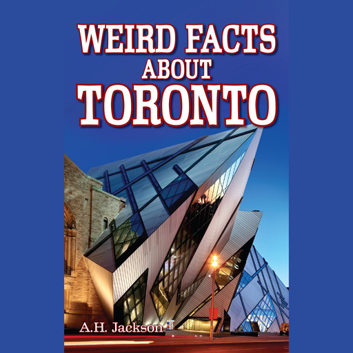 Weird Facts About Toronto (Unabridged), A.H. Jackson