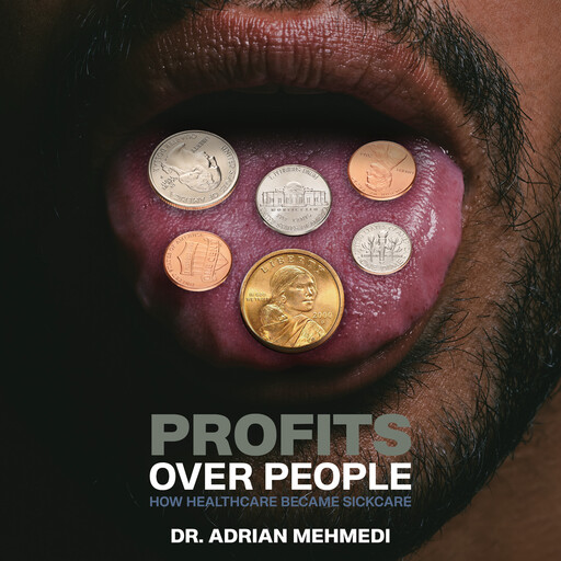 Profits Over People: How Healthcare Became Sickcare, Adrian Mehmedi