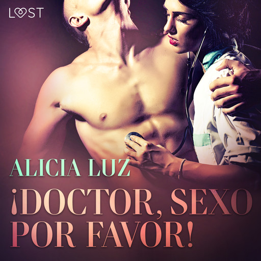 ¡Doctor, Sexo Por Favor! - Relato corto erótico, Alicia Luz