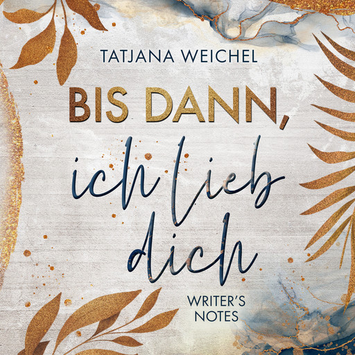 Bis dann, ich lieb dich - Writer's Notes, Band 1 (ungekürzt), Tatjana Weichel