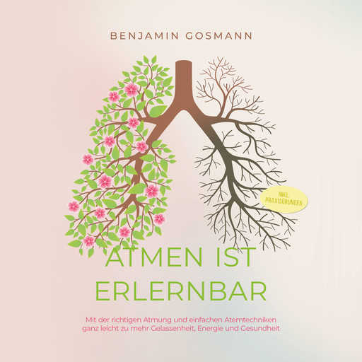 Atmen ist erlernbar: Mit der richtigen Atmung und einfachen Atemtechniken ganz leicht zu mehr Gelassenheit, Energie und Gesundheit - inkl. Praxisübungen, Benjamin Gosmann