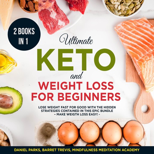 Ultimate Keto and Weight Loss for Beginners 2 Books in 1: Lose Weight fast for Good with the Hidden Strategies contained in this Epic Bundle, Daniel Parks, Mindfulness Meditation Academy, Barret Trevis