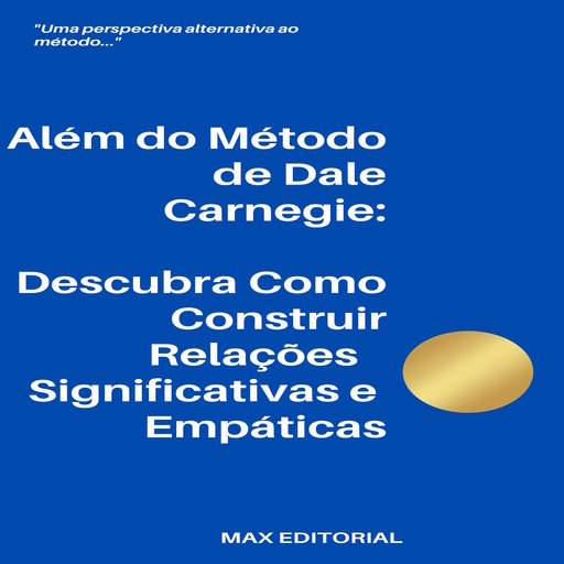 Além do Método de Dale Carnegie: Descubra Como Construir Relações Significativas e Empáticas, Max Editorial