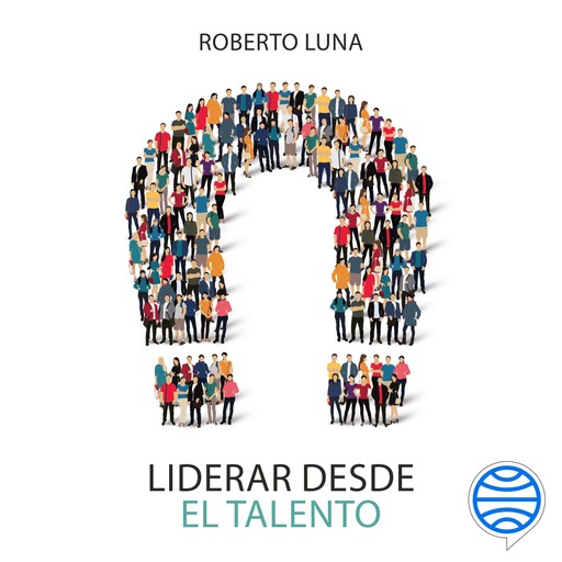 Liderar desde el talento, Roberto Luna Arocas