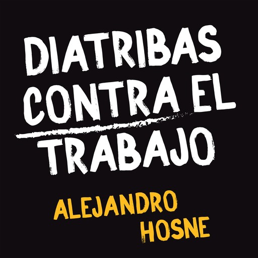 Diatribas contra el trabajo, Alejandro Hosne