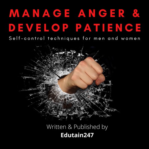 Manage Anger and Develop Patience : Self control techniques for men and women, Edutain247