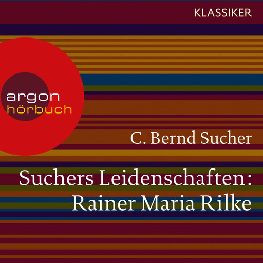 Suchers Leidenschaften: Rainer Maria Rilke - Eine Einführung in Leben und Werk (Feature), C. Bernd Sucher