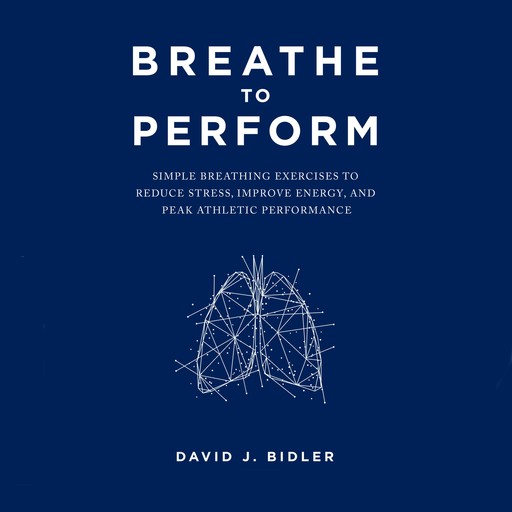 Breathe To Perform, David J. Bidler