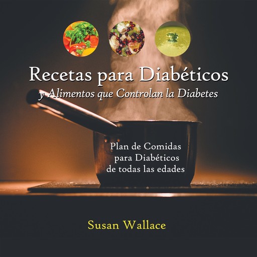 Recetas para Diabéticos y Alimentos que Controlan la Diabetes, Susan Wallace