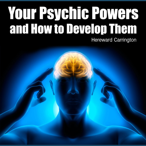 Your Psychic Powers and How to Develop Them, Hereward Carrington