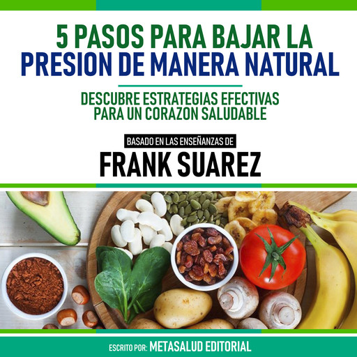 5 Pasos Para Bajar La Presión De Manera Natural - Basado En Las Enseñanzas De Frank Suarez, Metasalud Editorial