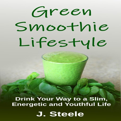Green Smoothie Lifestyle, J.Steele