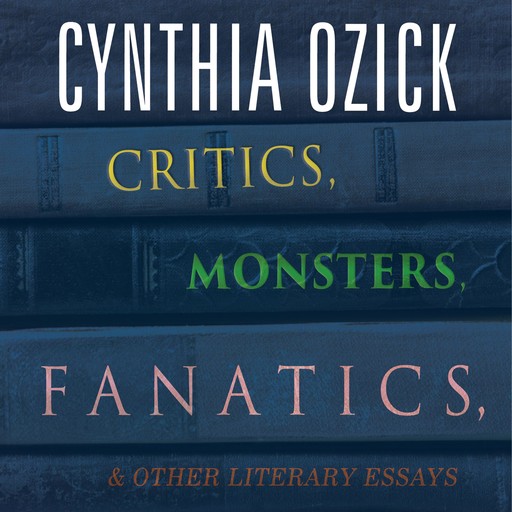 Critics, Monsters, Fanatics, and Other Literary Essays, Cynthia Ozick