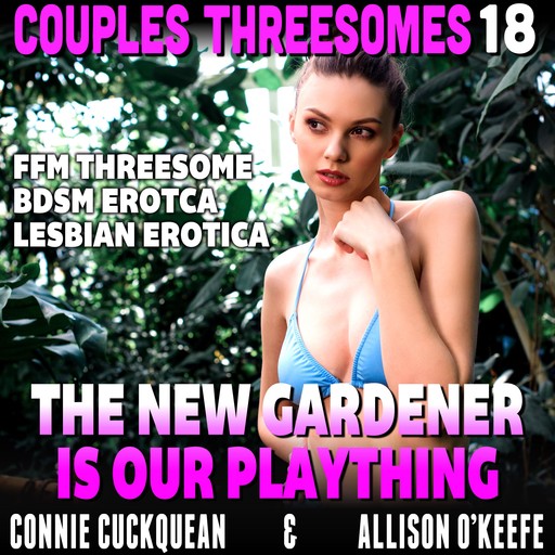 The New Gardener Is Our Plaything : Couples Threesomes 18 (FFM Threesome BDSM Erotica Lesbian Erotica), Connie Cuckquean