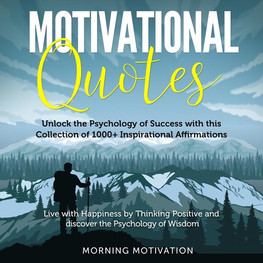 Motivational Quotes: More than 1000 Daily Inspirational Affirmations that will change your Life forever – Live with Happiness by Thinking Positive and discover the Psychology of Wisdom, Morning Motivation